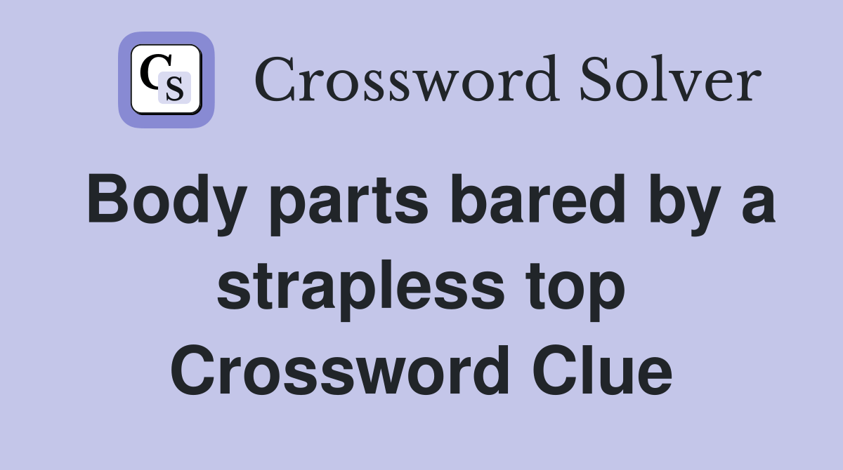 Body parts bared by a strapless top Crossword Clue Answers